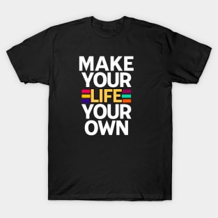 MAKE YOUR LIFE YOUR OWN T-Shirt